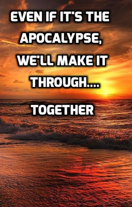 Even if it's the apocalypse, we'll make it through..... together by Jcfdo12