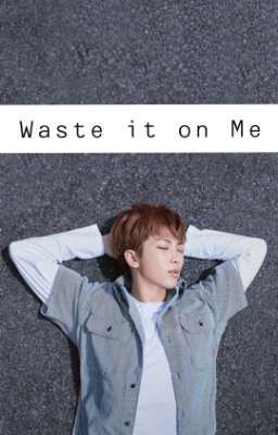 Waste it on Me (Kim Namjoon X reader) cover