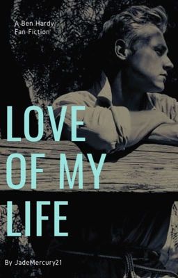 Love of my life // Ben Hardy Fan Fiction cover