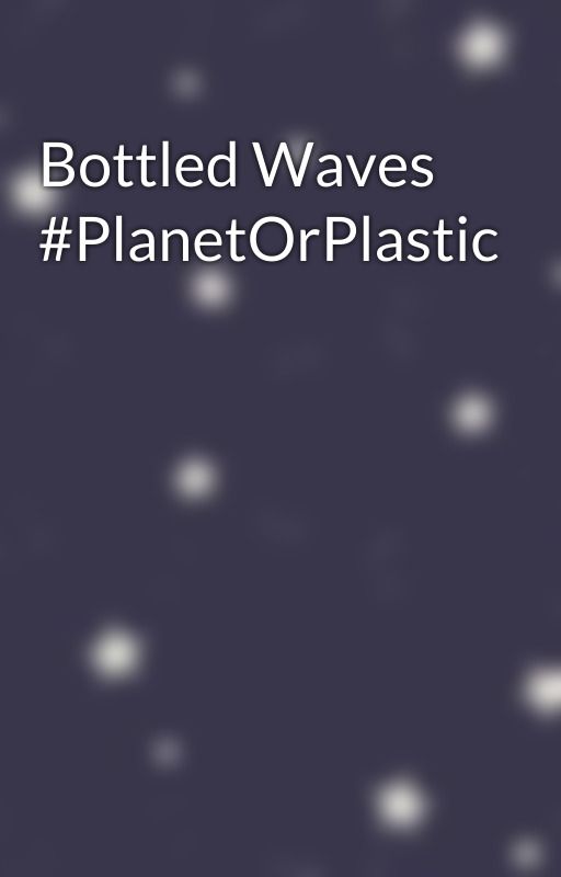 Bottled Waves #PlanetOrPlastic by AnnikaTanner