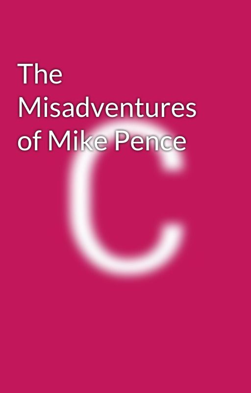 The Misadventures of Mike Pence by CamGeffrey