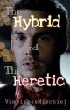 The Hybrid and The Heretic |COMPLETED| by VampiressMischief