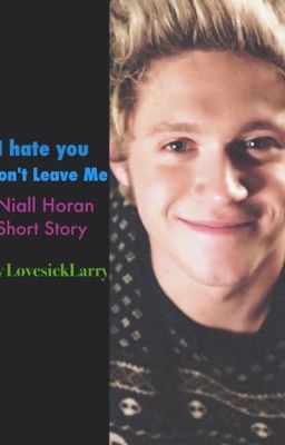 Niall Horan: I Hate You Don't Leave Me Completed Short Story cover