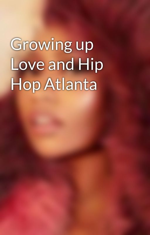 Growing up Love and Hip Hop Atlanta by mandapandalitty