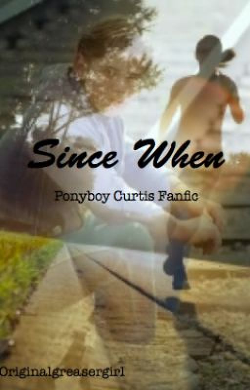 Since When (Ponyboy Curtis Fanfic) by originalgreasergirl