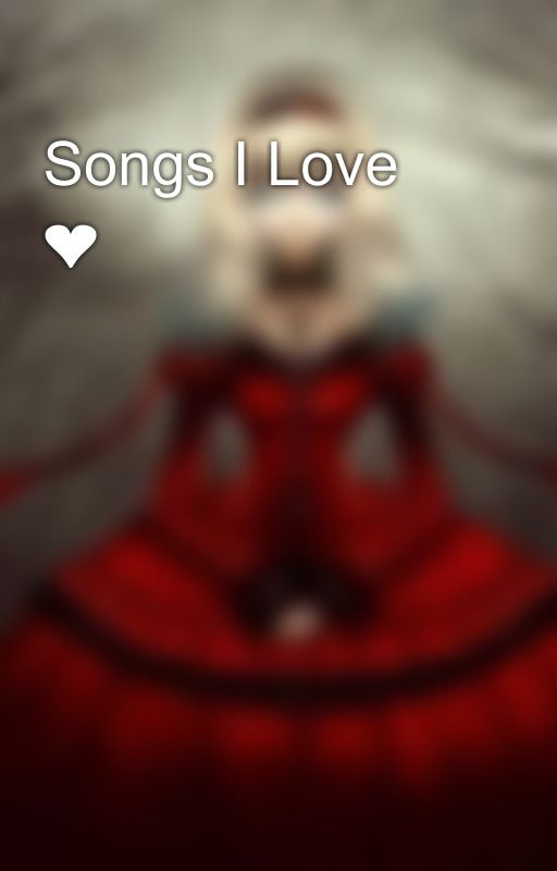 Songs I Love ❤️ by dalekllama