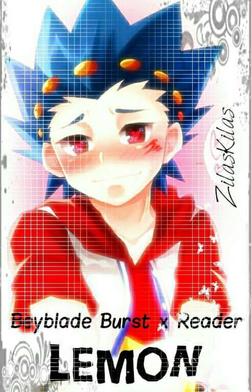 Beyblade burst × Reader lemon  (REQUEST OPEN) by ZilasKilas