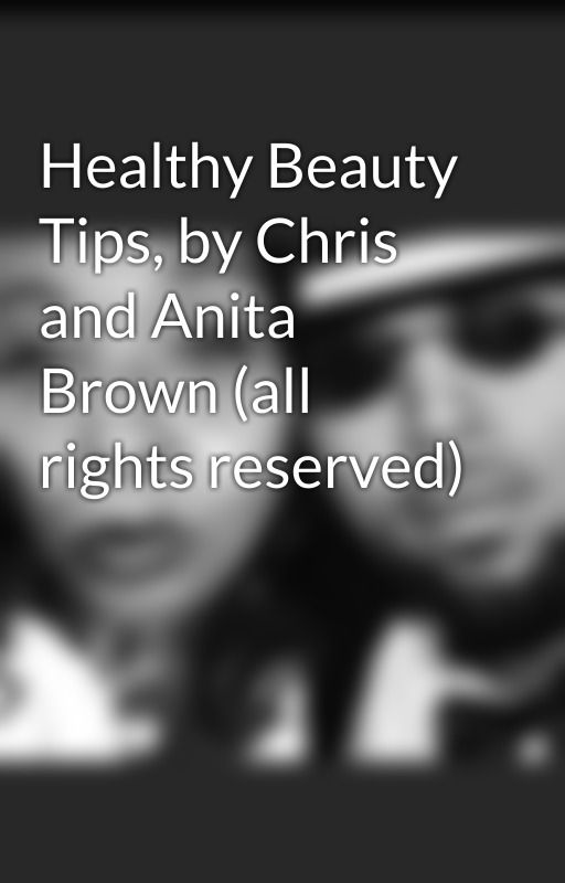 Healthy Beauty Tips, by Chris and Anita Brown (all rights reserved) by anitajohnsonbrown