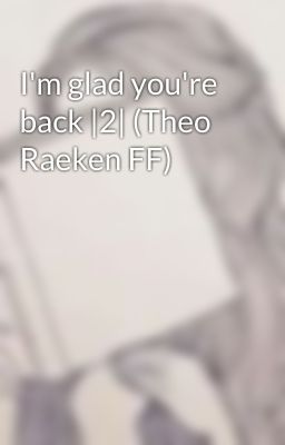 I'm glad you're back |2| (Theo Raeken FF) cover