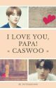 I Love You, Papa! «CasWoo»✔ by peter101000