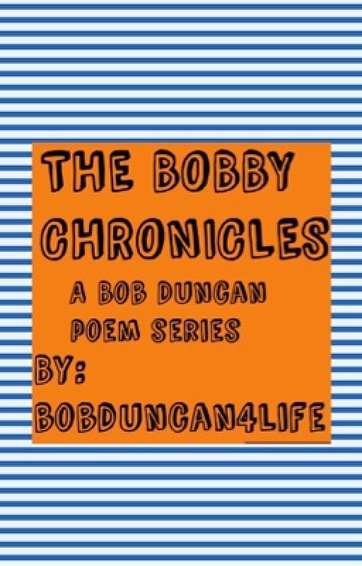 The Bobby Chronicles / A Bob Duncan Poem Series by bobduncan4life