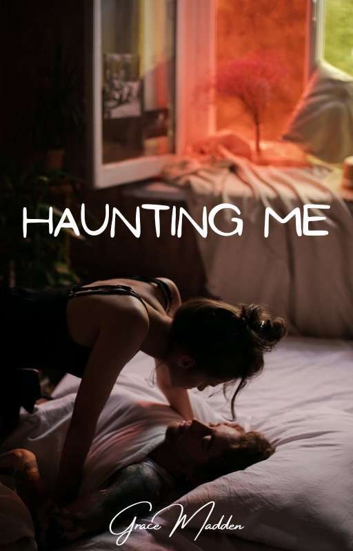 Haunting Me (A Completed Steamy, Romance)EDITING by gracemadden1234