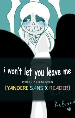 i won't let you leave me【Yandere!Sans x Reader】 by otomonmon