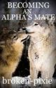 Becoming An Alpha's Mate (BAAM) - editing by broken-pixie