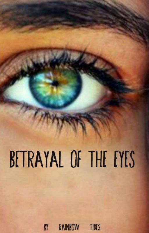 Betrayal Of The Eyes by Rainbow_Tides