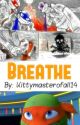 Breathe by Kittymasterofall14