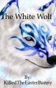 The White Wolf (re-written) by KilledTheEasterBunny