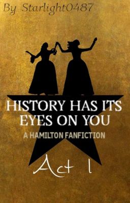 History Has Its Eyes On You ~ A Hamilton Fanfiction (Book 1, Act 1) cover