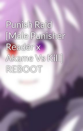 Punish Raid [Male Punisher Reader x Akame Vs Kill] REBOOT by Plano97th