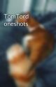 TomTord oneshots by Shi_Fero