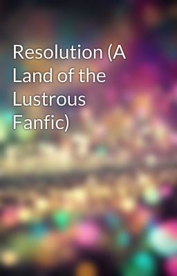 Resolution (A Land of the Lustrous Fanfic) cover