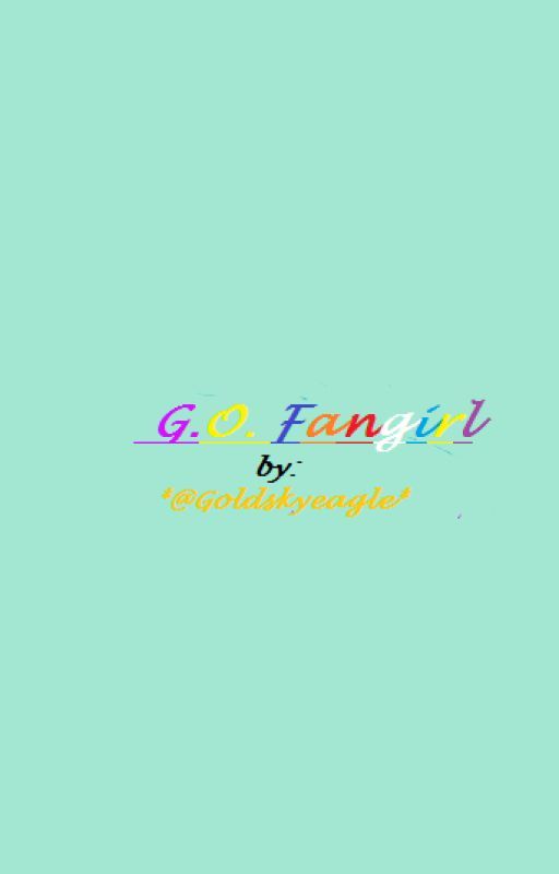 G.O. Fangirl by Goldskyeagle