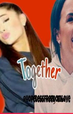 together |GxG|Ariana/Demi Fan Fiction| by hopelessfreedomlove