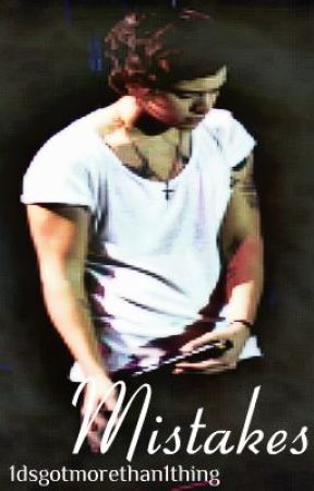 Mistakes: A Harry Styles/One Direction Fanfic *ON HOLD TILL FURTHER NOTICE* by 1dsgotmorethan1thing