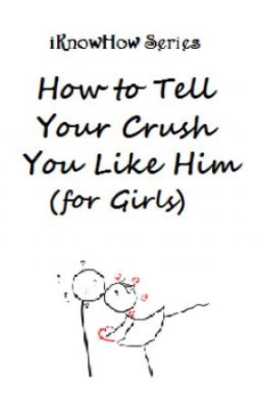 iKnowHowSeries: How to Tell Your Crush You Like Him (for Girls) by xxheeeyitsmaddyxx