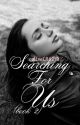 Searching for us (Book two) [Completed] by callmeCRAZY8