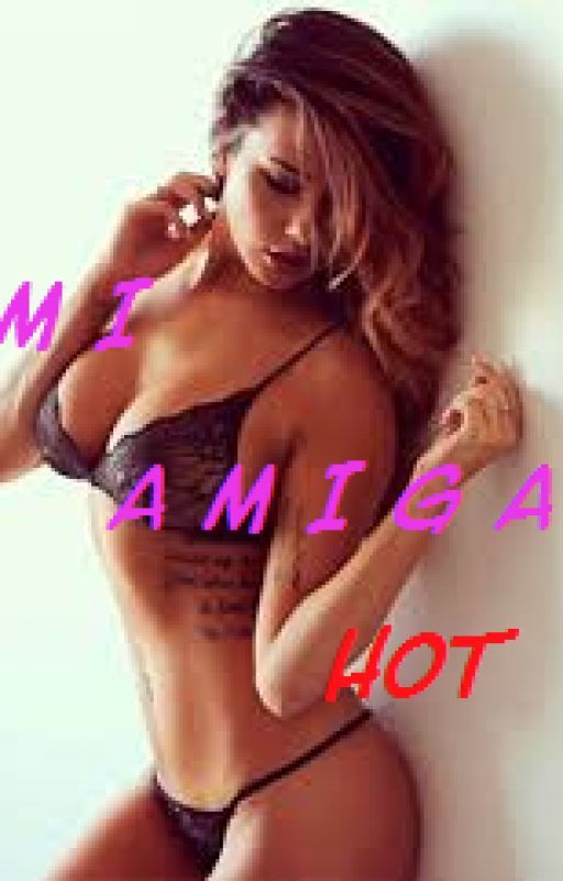 Mi Amiga HOT by ChicaCupido1