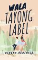 Wala Tayong Label (Completed) by athengstersxx