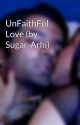 UnFaithFul Love (by Sugar-Arhi) by Ipkknd-FanFictions