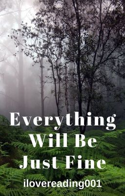 Everything Will Be Just Fine (Completed) cover