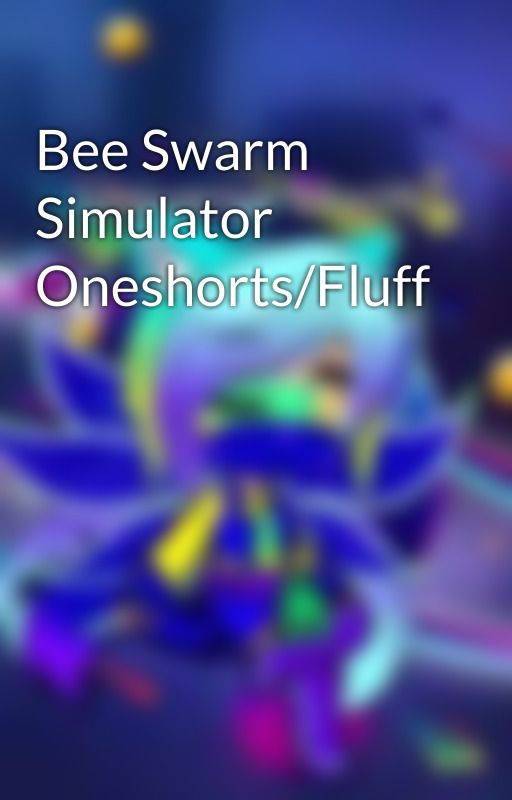 Bee Swarm Simulator Oneshorts/Fluff  by Universe-Moon