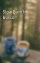 Slow Burn In Bosco by CreateBeautyNotWar