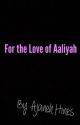 For The Love of Aaliyah by AjHines4