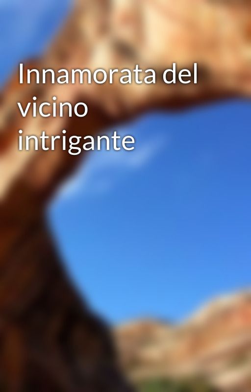 Innamorata del vicino intrigante by innamoratacronica