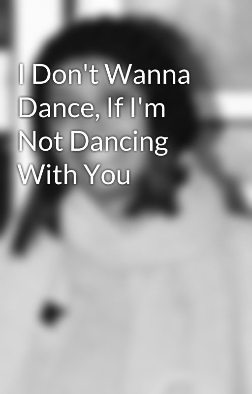 I Don't Wanna Dance, If I'm Not Dancing With You by LauraCasualtyHolby