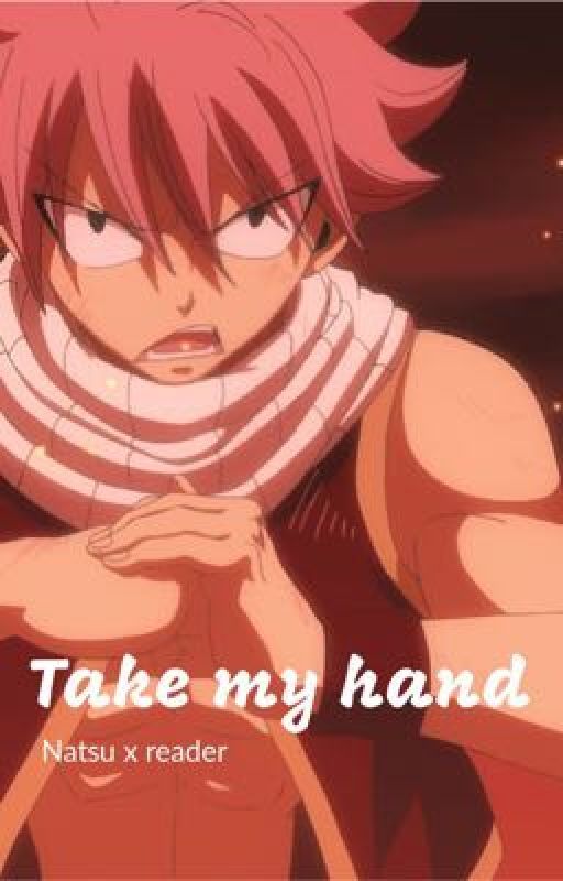 Take my hand - Natsu x Reader  by thisrandomgirly