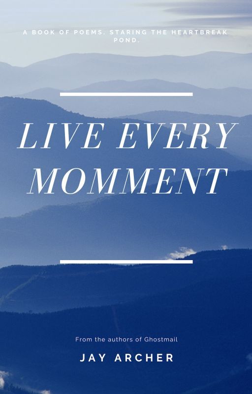 Live Every Moment - By Jay Archer by Ghostmail-com