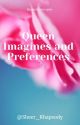 Queen Imagines and Preferences  by Sheer_Rhapsody