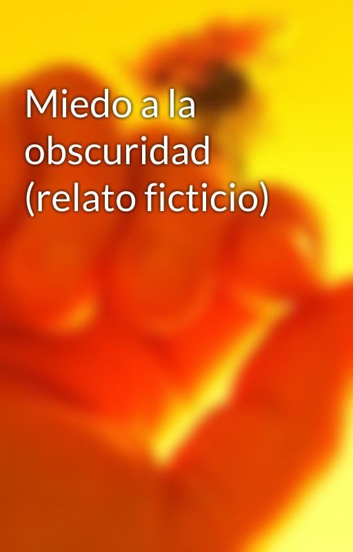 Miedo a la obscuridad (relato ficticio) by user79621429