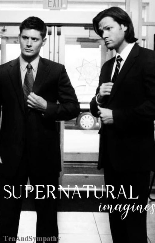 Supernatural One-Shots and Imagines (x Reader) by TeaAndSympathy