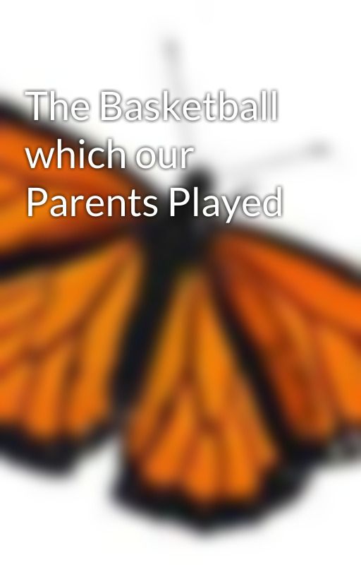 The Basketball which our Parents Played by CherryCherrie-Chan