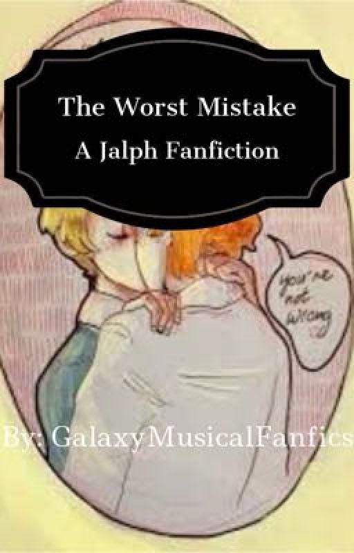 The Worst Mistake - A Jalph Fanfiction by bbmoxi1