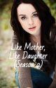 Like Mother, Like Daughter (Season 2) by OriginellatheWriter