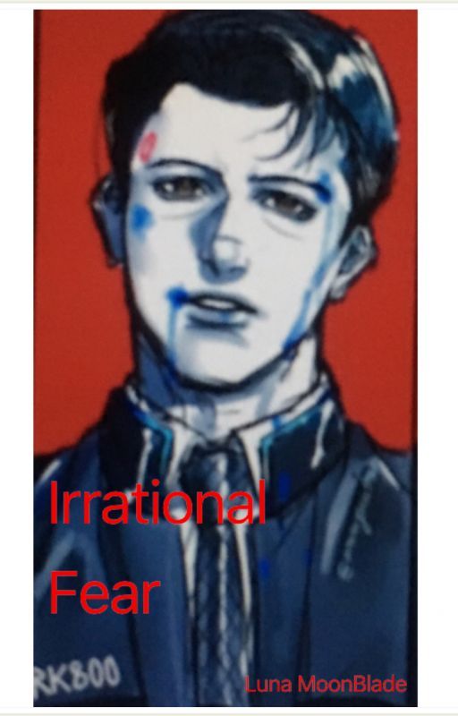 Irrational Fear ( Connor X reader story~Detroit: Become Human) by Lunamoonbladeirebe