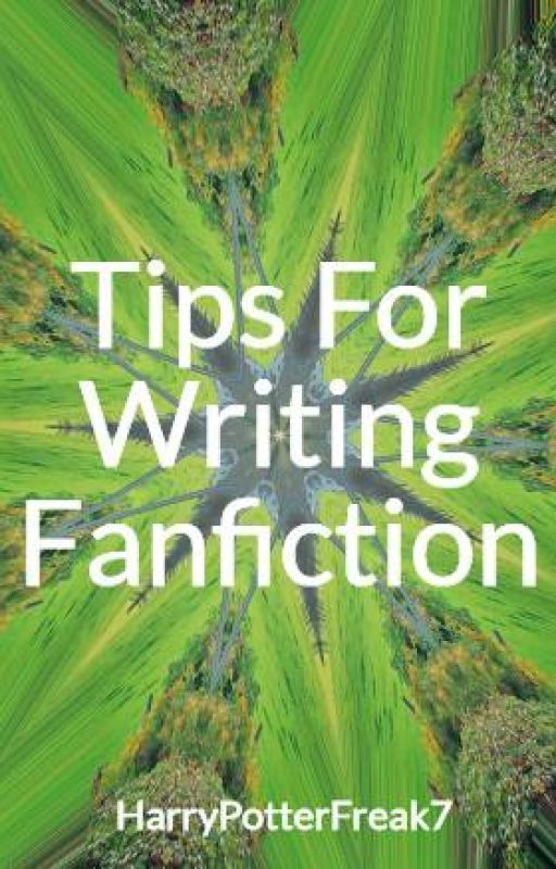 Tips For Writing Fanfiction by HarryPotterFreak7