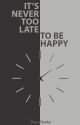 It's never too late to be happy by SharpSharky